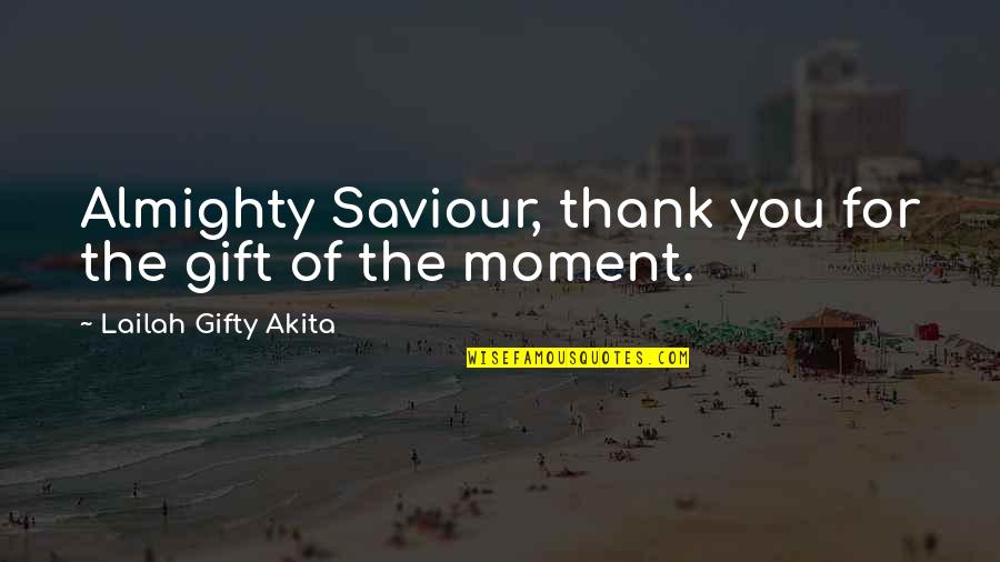 Faith In Almighty God Quotes By Lailah Gifty Akita: Almighty Saviour, thank you for the gift of