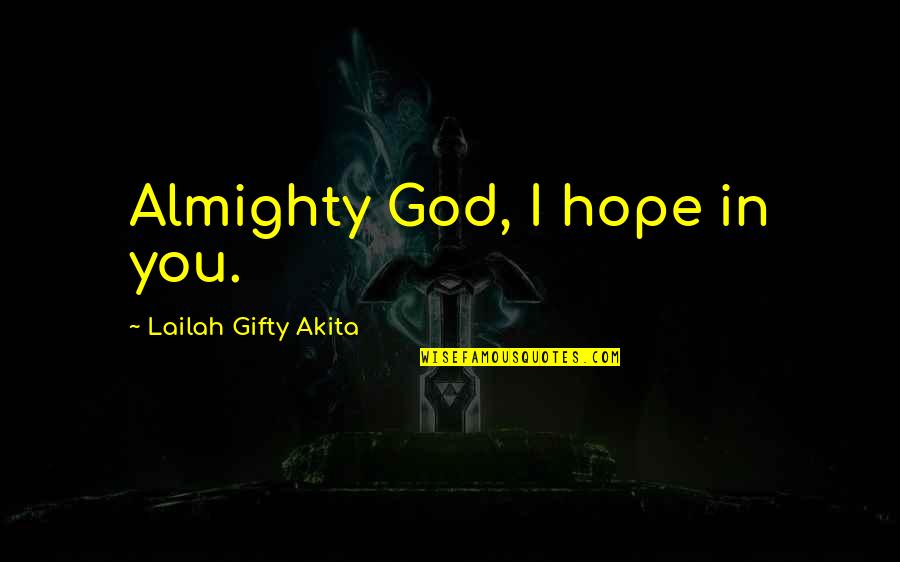 Faith In Almighty God Quotes By Lailah Gifty Akita: Almighty God, I hope in you.