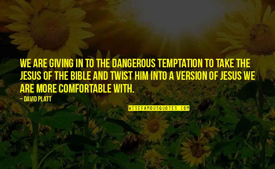 Faith In Bible Quotes By David Platt: We are giving in to the dangerous temptation