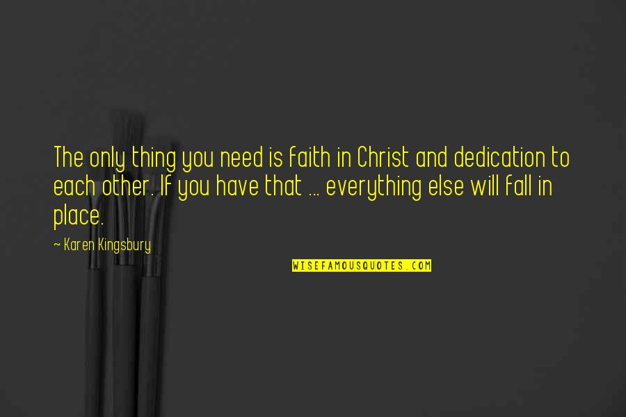 Faith In Christ Quotes By Karen Kingsbury: The only thing you need is faith in Faith In Christ Quotes By Karen Kingsbury: The only thing you need is faith in