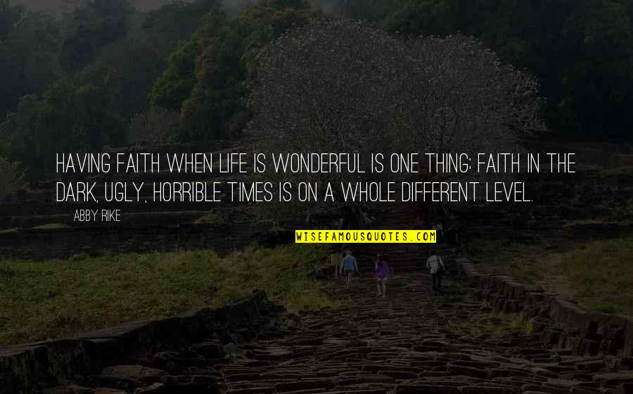 Faith In Dark Times Quotes By Abby Rike: Having faith when life is wonderful is one