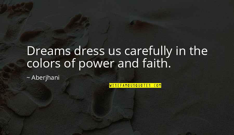 Faith In Dreams Quotes By Aberjhani: Dreams dress us carefully in the colors of