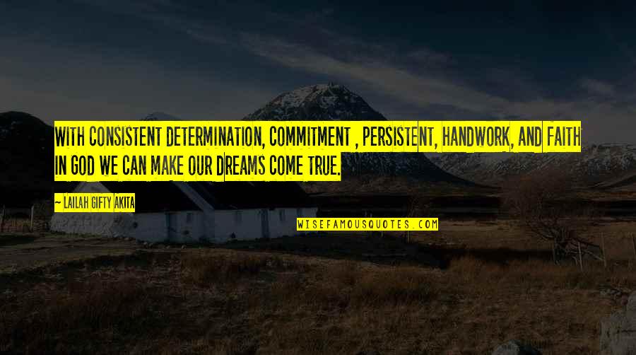 Faith In Dreams Quotes By Lailah Gifty Akita: With consistent determination, commitment , persistent, handwork, and