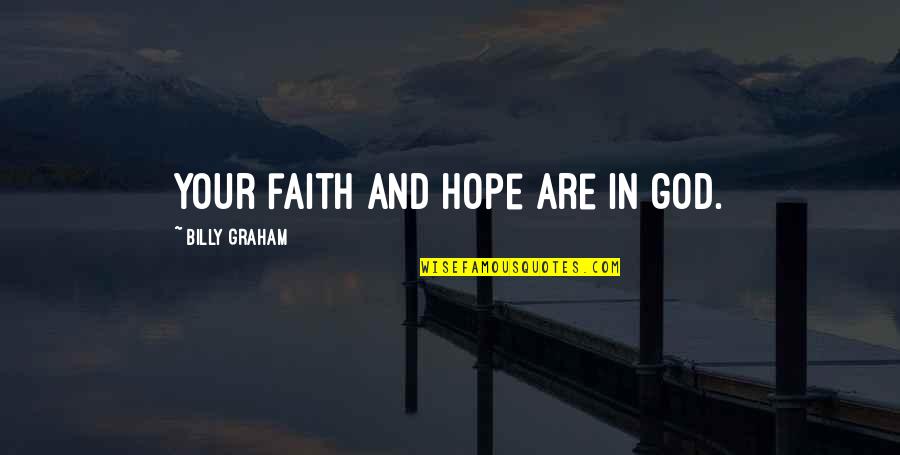 Faith In God And Hope Quotes By Billy Graham: your faith and hope are in god.