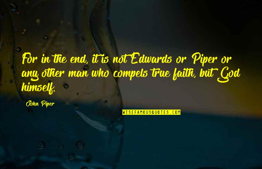 Faith In God Not Man Quotes By John Piper: For in the end, it is not Edwards