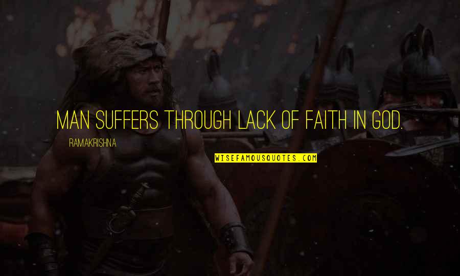 Faith In God Not Man Quotes By Ramakrishna: Man suffers through lack of faith in God.