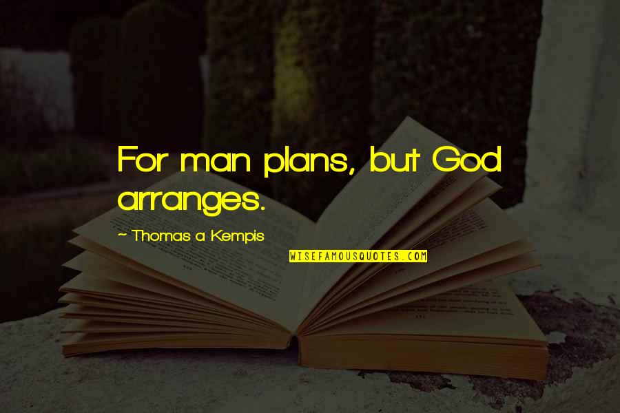Faith In God Not Man Quotes By Thomas A Kempis: For man plans, but God arranges.