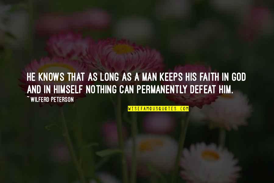 Faith In God Not Man Quotes By Wilferd Peterson: He knows that as long as a man