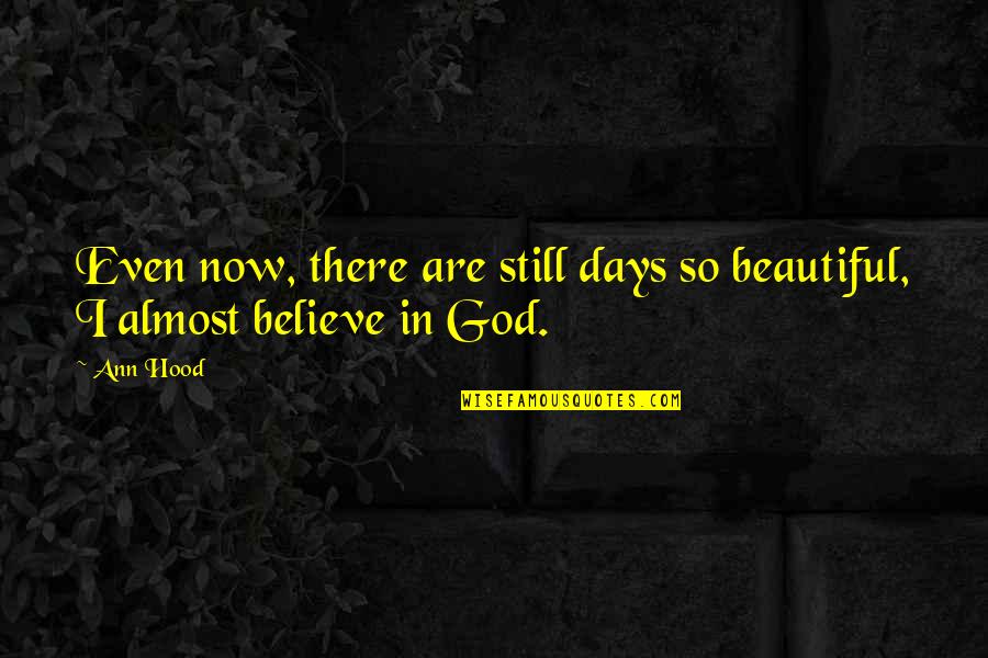 Faith In God Quotes By Ann Hood: Even now, there are still days so beautiful,