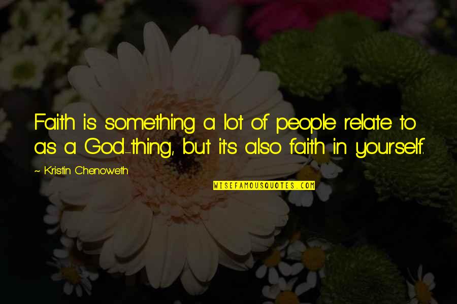 Faith In God Quotes By Kristin Chenoweth: Faith is something a lot of people relate