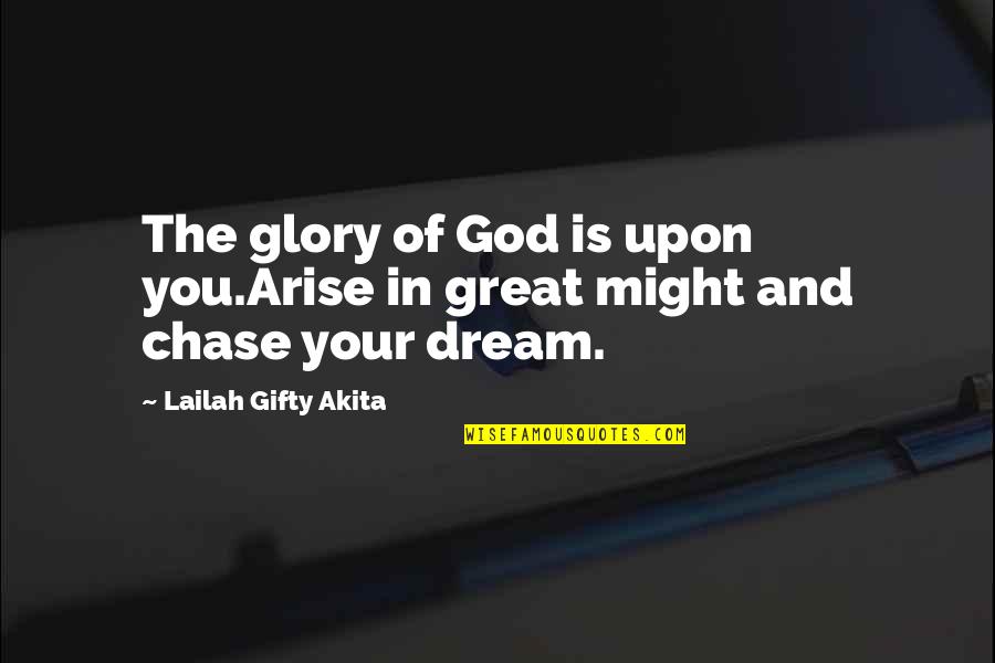 Faith In God Quotes By Lailah Gifty Akita: The glory of God is upon you.Arise in