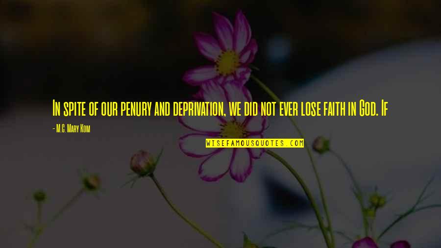 Faith In God Quotes By M.C. Mary Kom: In spite of our penury and deprivation, we