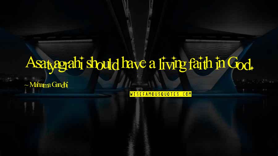 Faith In God Quotes By Mahatma Gandhi: A satyagrahi should have a living faith in