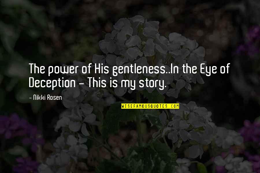 Faith In God Quotes By Nikki Rosen: The power of His gentleness..In the Eye of