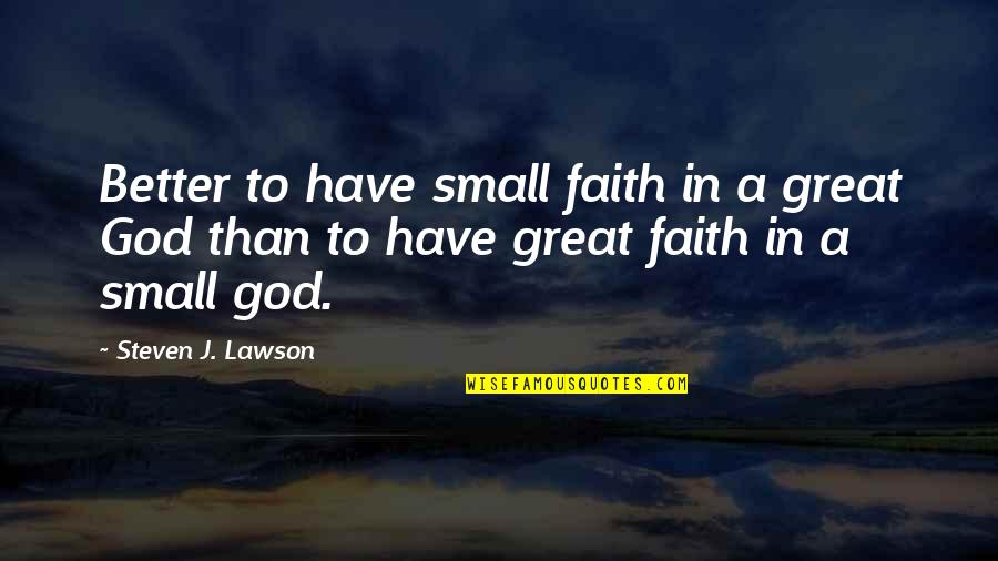 Faith In God Quotes By Steven J. Lawson: Better to have small faith in a great