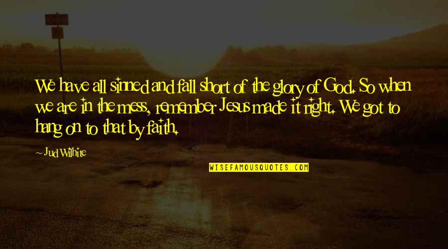 Faith In God Short Quotes By Jud Wilhite: We have all sinned and fall short of