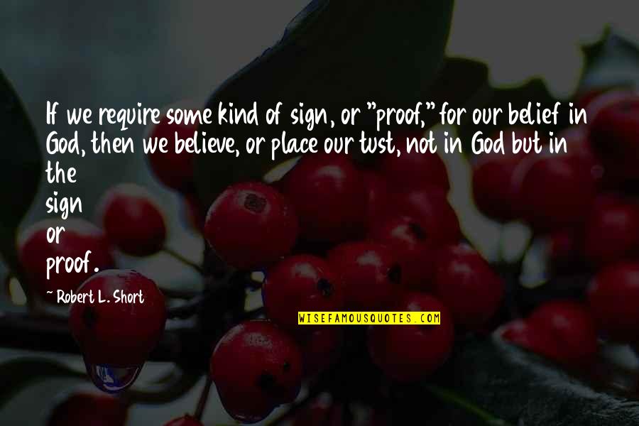 Faith In God Short Quotes By Robert L. Short: If we require some kind of sign, or