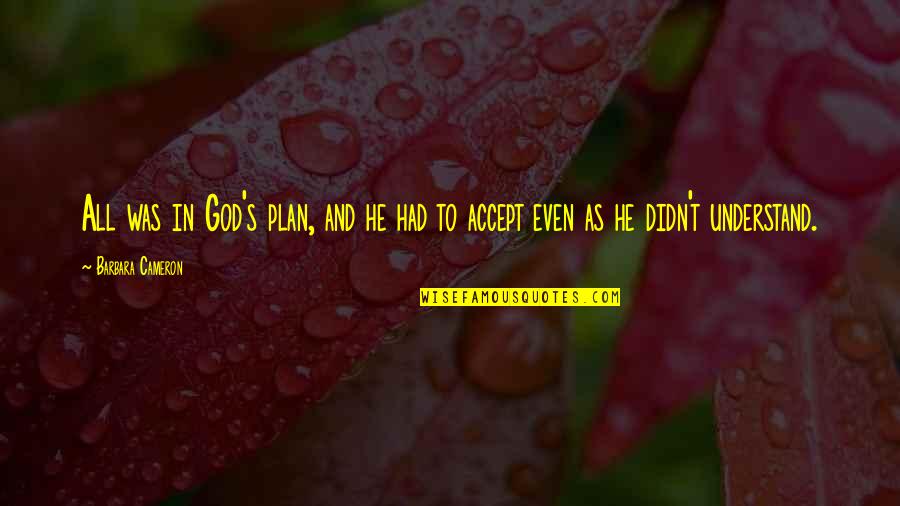 Faith In God's Plan Quotes By Barbara Cameron: All was in God's plan, and he had
