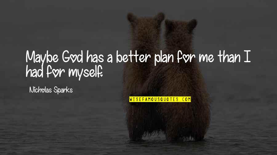 Faith In God's Plan Quotes By Nicholas Sparks: Maybe God has a better plan for me