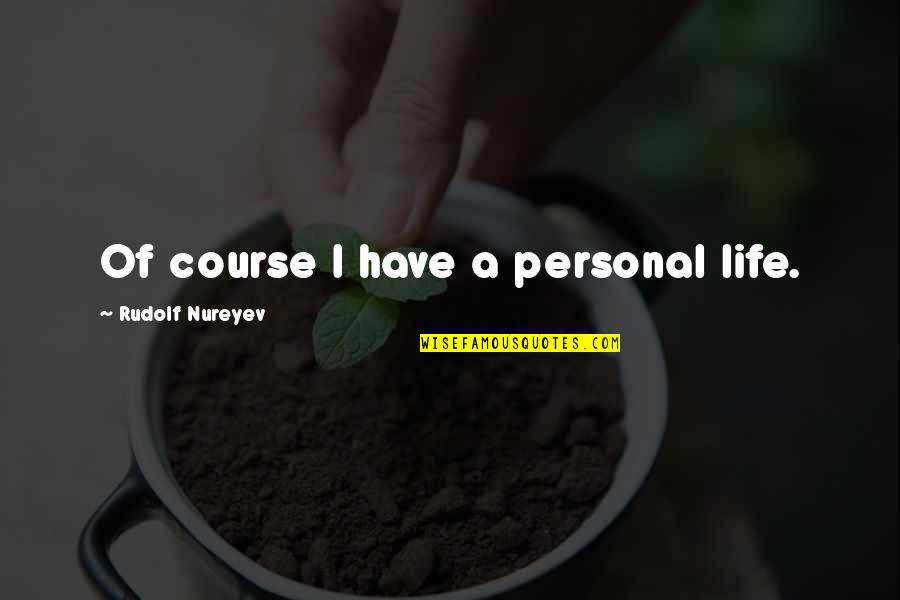 Faith In Hard Times Quotes By Rudolf Nureyev: Of course I have a personal life. Faith In Hard Times Quotes By Rudolf Nureyev: Of course I have a personal life.