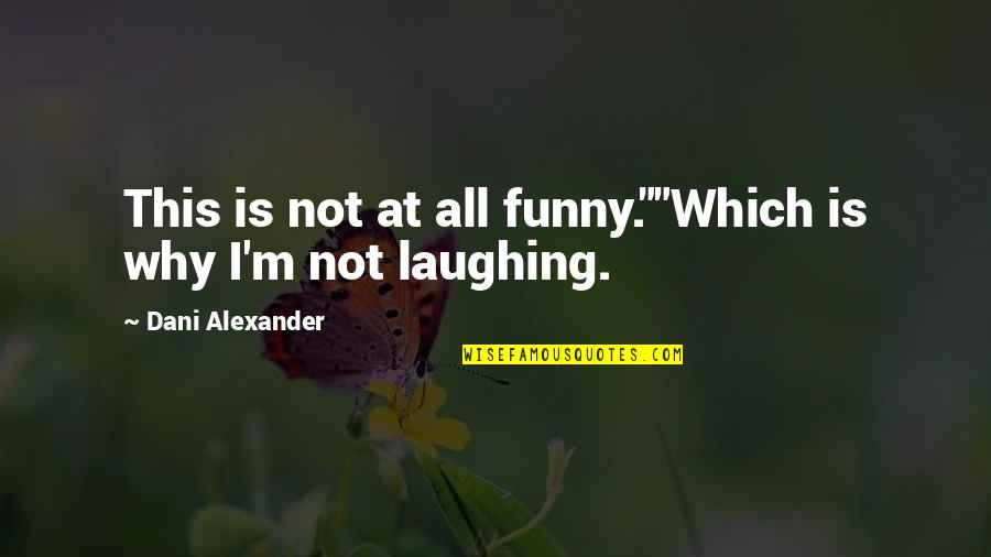 Faith In Humanity Restored Quotes By Dani Alexander: This is not at all funny.""Which is why