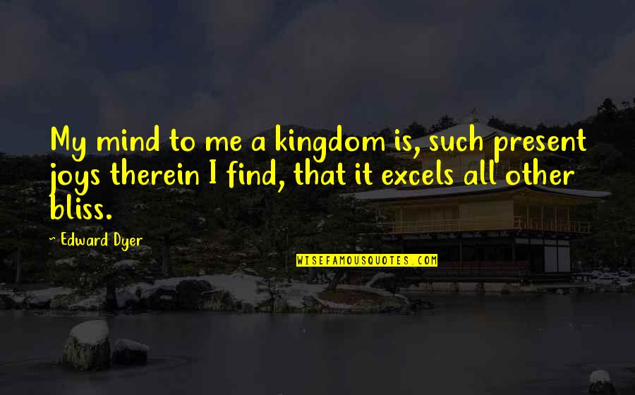 Faith In Humanity Restored Quotes By Edward Dyer: My mind to me a kingdom is, such