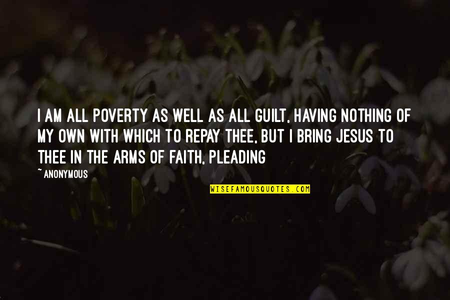 Faith In Jesus Quotes By Anonymous: I am all poverty as well as all