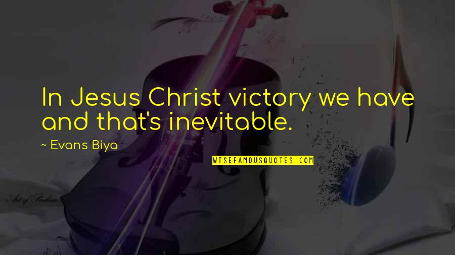 Faith In Jesus Quotes By Evans Biya: In Jesus Christ victory we have and that's