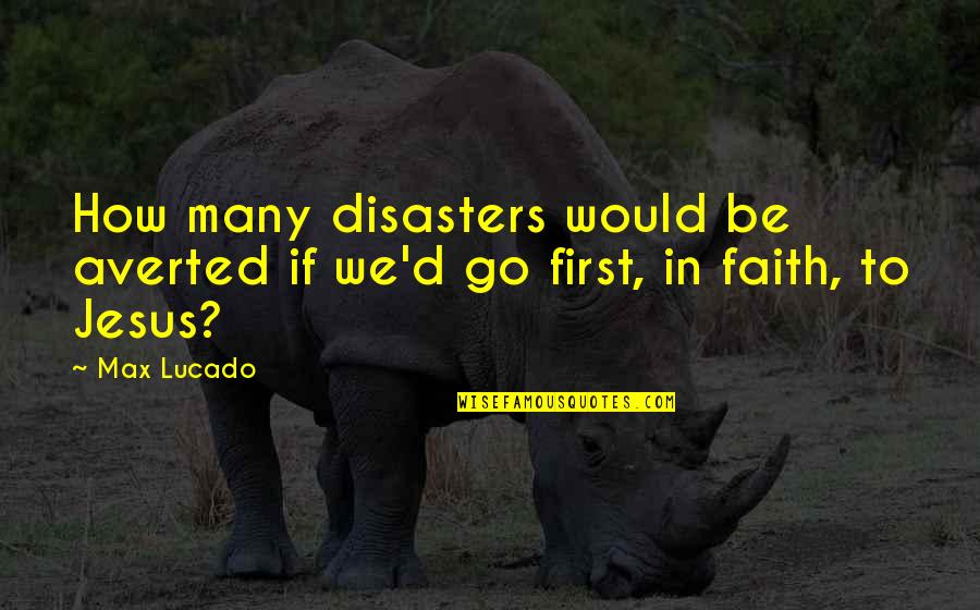 Faith In Jesus Quotes By Max Lucado: How many disasters would be averted if we'd