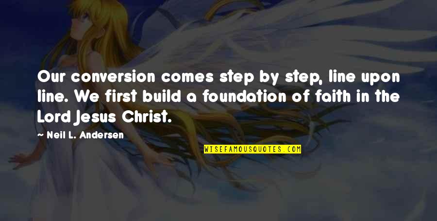 Faith In Jesus Quotes By Neil L. Andersen: Our conversion comes step by step, line upon