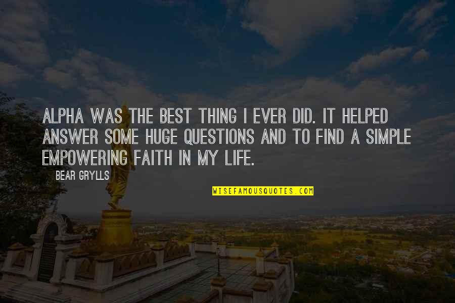 Faith In Life Quotes By Bear Grylls: Alpha was the best thing I ever did.