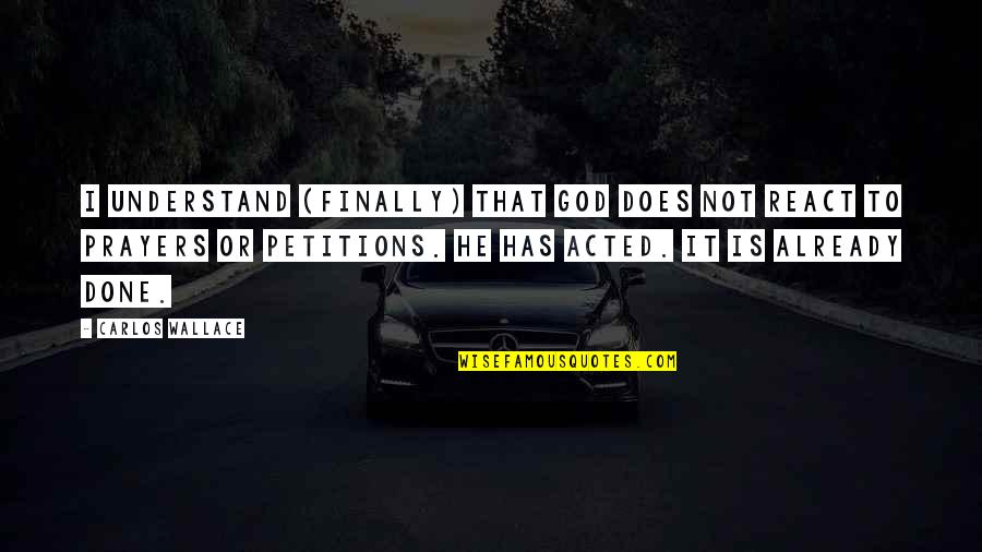 Faith In Life Quotes By Carlos Wallace: I understand (finally) that God does not REACT