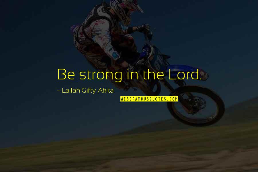 Faith In Life Quotes By Lailah Gifty Akita: Be strong in the Lord.