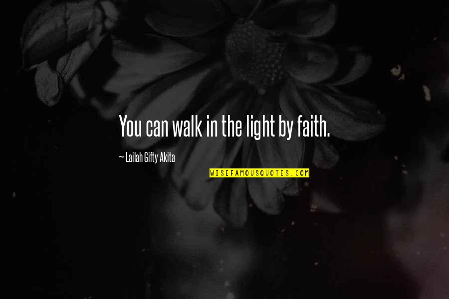 Faith In Life Quotes By Lailah Gifty Akita: You can walk in the light by faith.