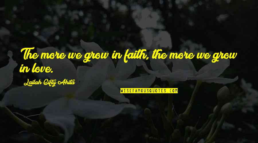 Faith In Life Quotes By Lailah Gifty Akita: The more we grow in faith, the more