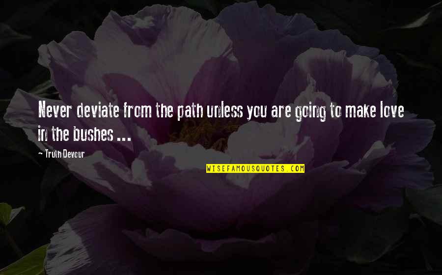 Faith In Love Quotes By Truth Devour: Never deviate from the path unless you are