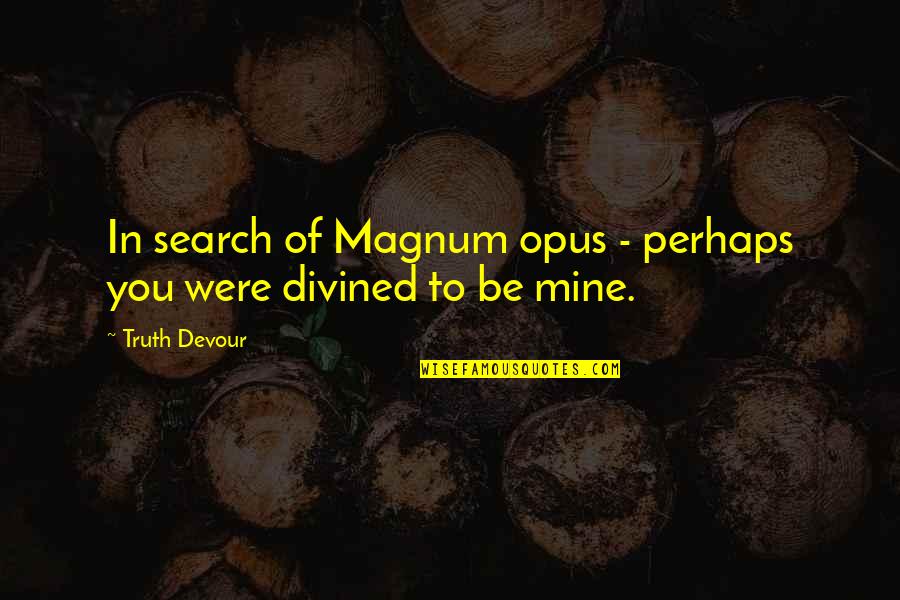 Faith In Love Quotes By Truth Devour: In search of Magnum opus - perhaps you