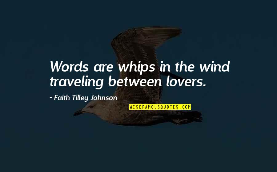 Faith In Lovers Quotes By Faith Tilley Johnson: Words are whips in the wind traveling between
