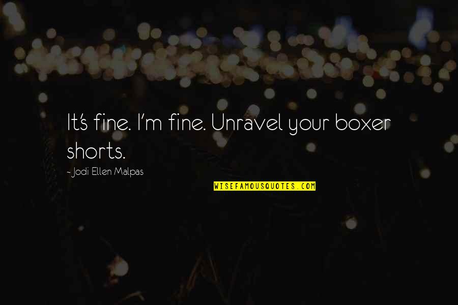 Faith In Lovers Quotes By Jodi Ellen Malpas: It's fine. I'm fine. Unravel your boxer shorts.