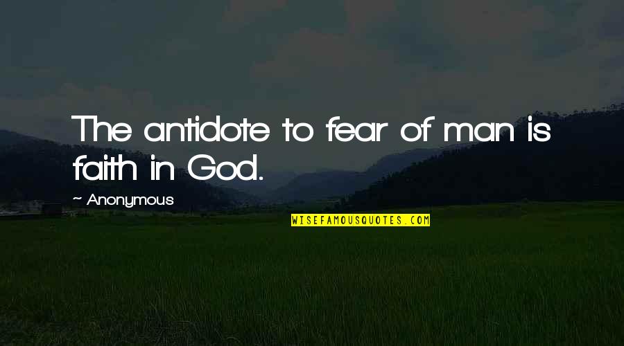 Faith In Man Quotes By Anonymous: The antidote to fear of man is faith