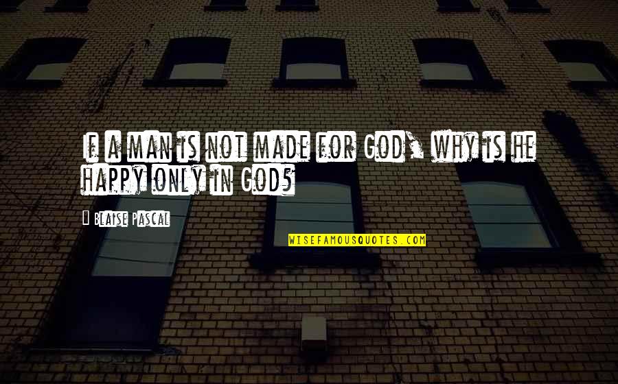 Faith In Man Quotes By Blaise Pascal: If a man is not made for God,