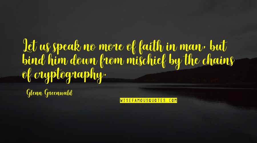 Faith In Man Quotes By Glenn Greenwald: Let us speak no more of faith in