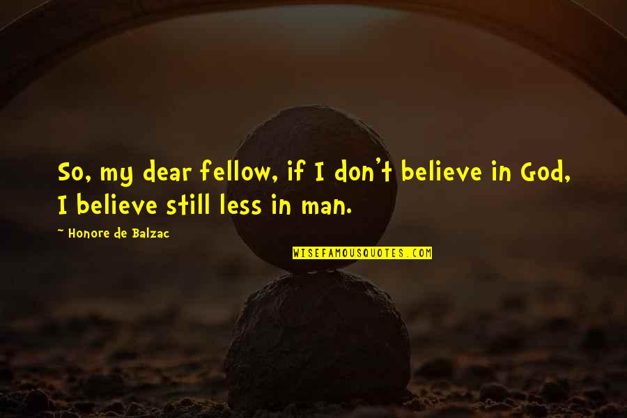 Faith In Man Quotes By Honore De Balzac: So, my dear fellow, if I don't believe