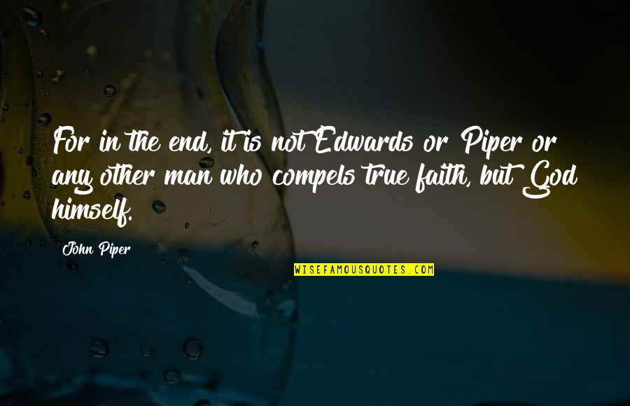 Faith In Man Quotes By John Piper: For in the end, it is not Edwards