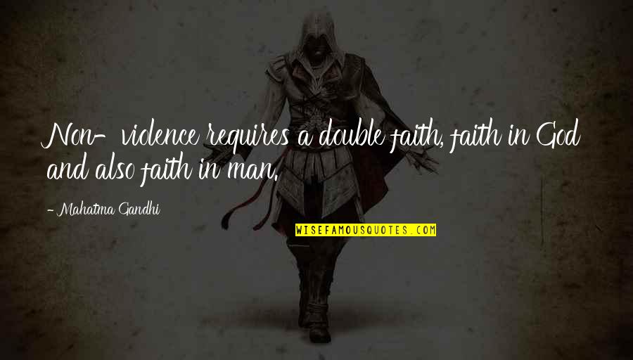 Faith In Man Quotes By Mahatma Gandhi: Non-violence requires a double faith, faith in God