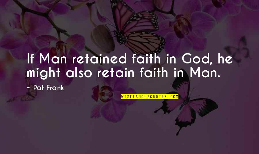 Faith In Man Quotes By Pat Frank: If Man retained faith in God, he might