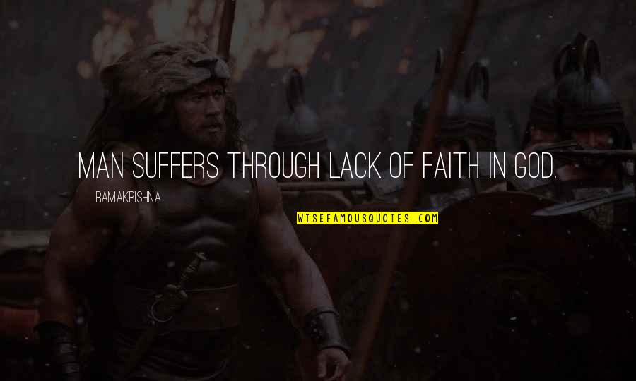 Faith In Man Quotes By Ramakrishna: Man suffers through lack of faith in God.