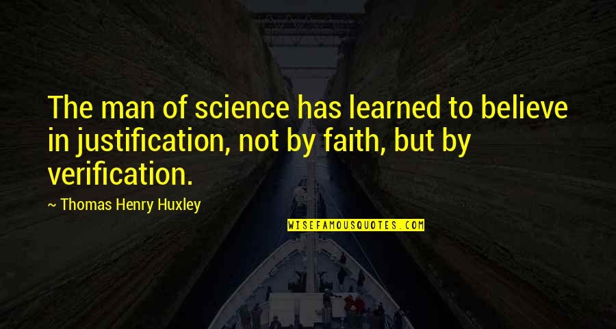 Faith In Man Quotes By Thomas Henry Huxley: The man of science has learned to believe