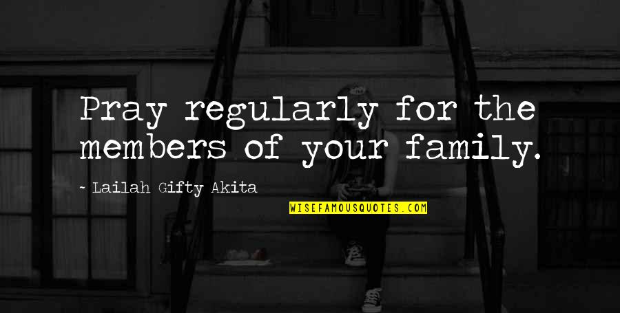 Faith In Mankind Quotes By Lailah Gifty Akita: Pray regularly for the members of your family.