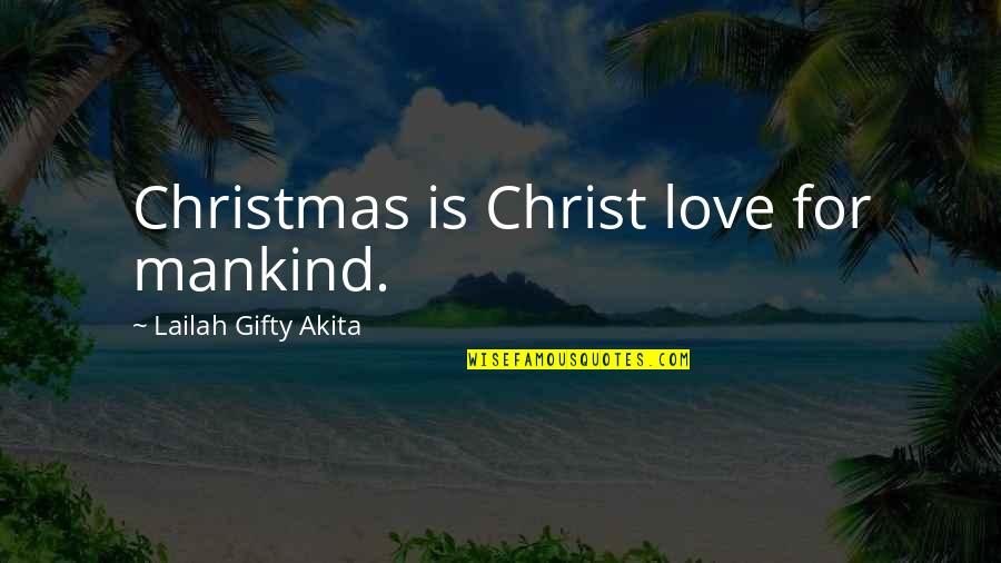 Faith In Mankind Quotes By Lailah Gifty Akita: Christmas is Christ love for mankind.